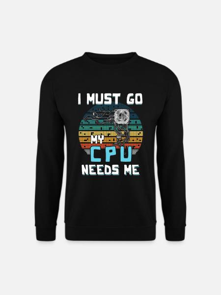 I Must Go My Cpu Needs Me - Unisex Pullover - Schwarz