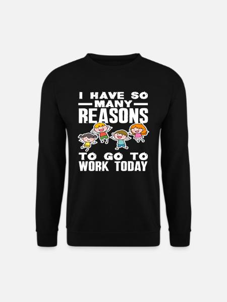 Ich Habe So Viele Gründe Zur Arbeit Zu Gehen Kita - Unisex Pullover - Schwarz