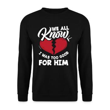 We all know that I was too good for him - Unisex Sweatshirt - black - Front - Alina (178cm) & Michal (187cm)