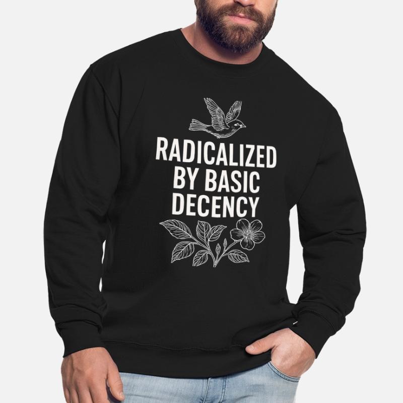 Radicalized by Basic Decency Statement Shirt  Unisex Pullover