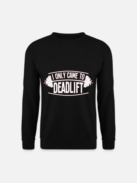 I Only Came To Deadlift - Unisex Sweatshirt - black