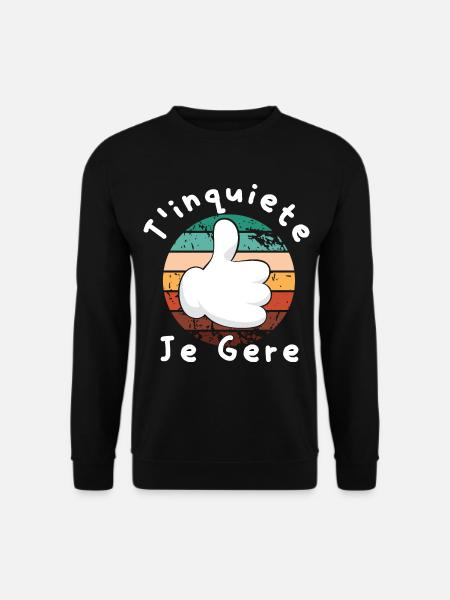 T'Inquiète Je Gere Cadeau Humoristique Anniversair - Sweat-shirt Unisexe - noir