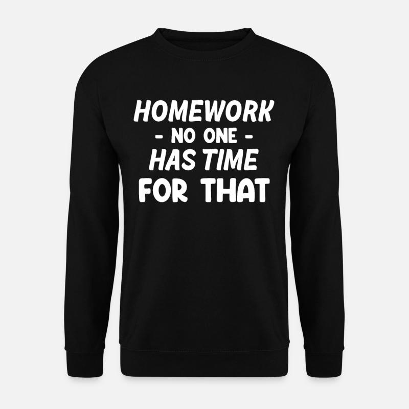 Homework No one has time for this - Unisex Sweatshirt - black