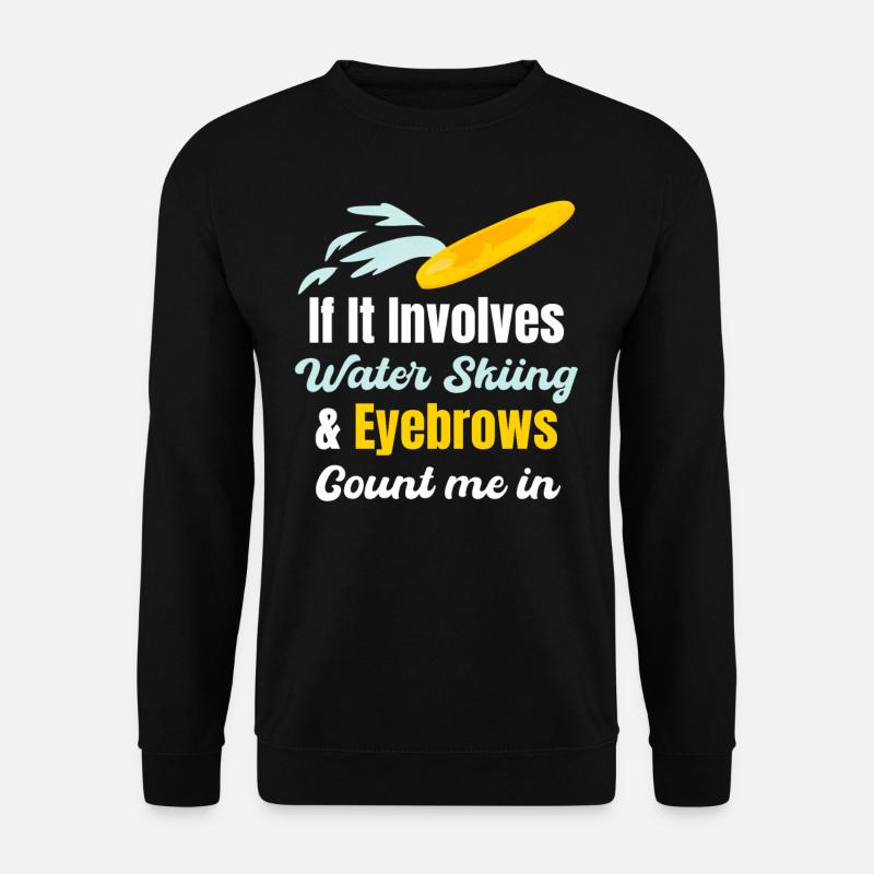 Wenn Es Um Wasserski Und Augenbrauen Geht, Zähle - Unisex Pullover - Schwarz