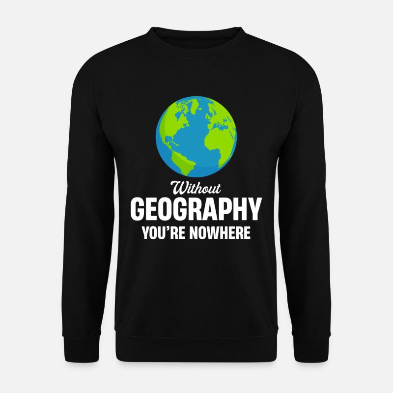 Without geography, you're nowhere, - Unisex Sweatshirt - black