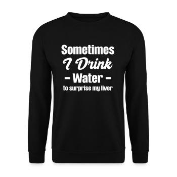 Sometimes I drink water to keep my - Unisex Sweatshirt - black - Front - Alina (178cm) & Michal (187cm)