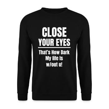 Close your eyes, my life is so dark - Unisex Sweatshirt - black - Front - Alina (178cm) & Michal (187cm)