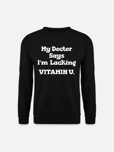 Mein Arzt Sagt, Dass Mir Vitamin U Fehlt. - Unisex Pullover - Schwarz