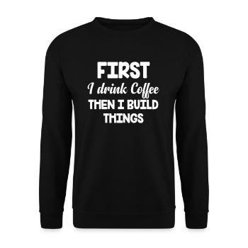 First I drink coffee, then I build things. - Unisex Sweatshirt - black - Front - Alina (178cm) & Michal (187cm)