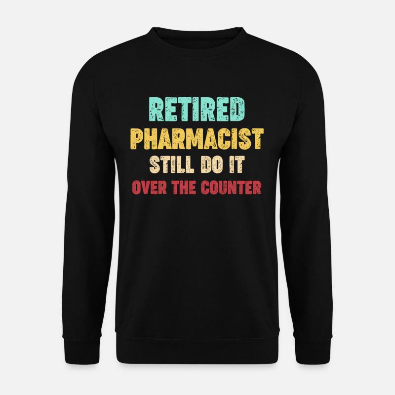 Retired pharmacists still do it - Unisex Sweatshirt - black