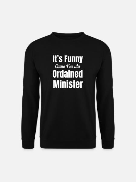 It's funny because I'm an ordained - Unisex Sweatshirt - black