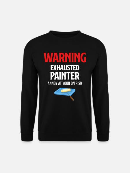 Warning: Exhausted painter gets annoyed - Unisex Sweatshirt - black