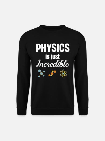 Physics is simply incredible. Chemistry - Unisex Sweatshirt - black