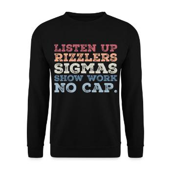 Listen up Rizzlers SIGMAS Show Work No Cap - Unisex Sweatshirt - black - Front - Alina (178cm) & Michal (187cm)