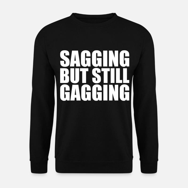 sagging but still gagging - Unisex Sweatshirt - black