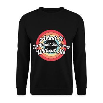 Admit It Life Would Be Boring Without Me - Unisex Sweatshirt - black - Front - Alina (178cm) & Michal (187cm)