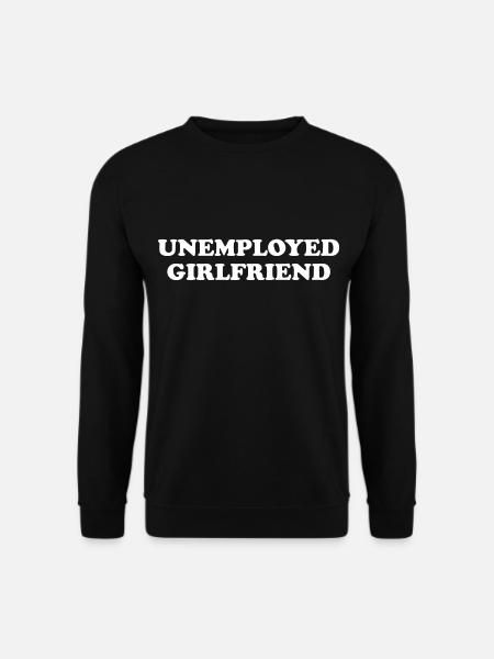 Unemployed Girlfriend - Unisex Sweatshirt - black