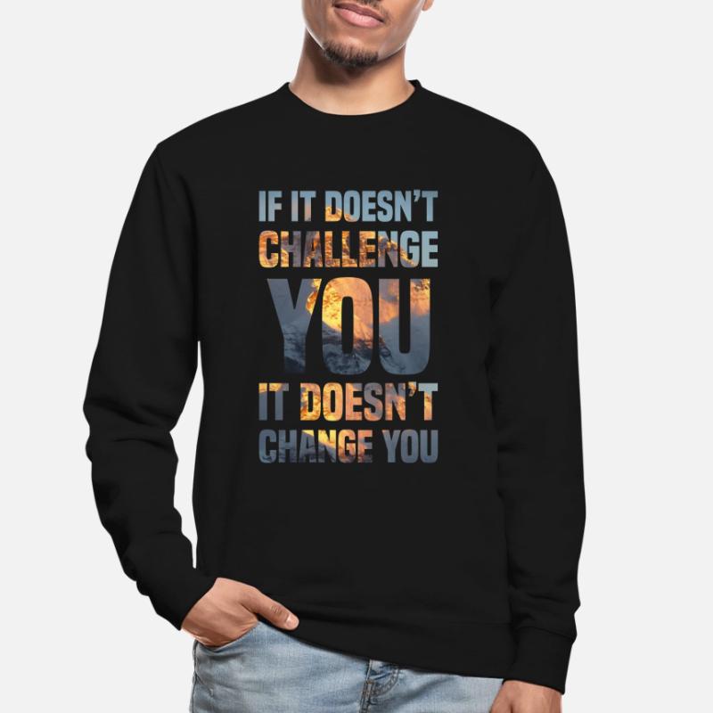 if it doesn't challenge you it doesn't change you Unisex Sweatshirt