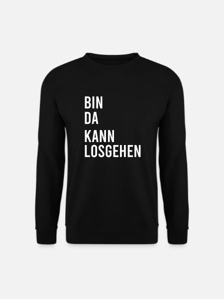 Bin da Kann losgehen! Spruch Geschenk Idee - Unisex Pullover - Schwarz
