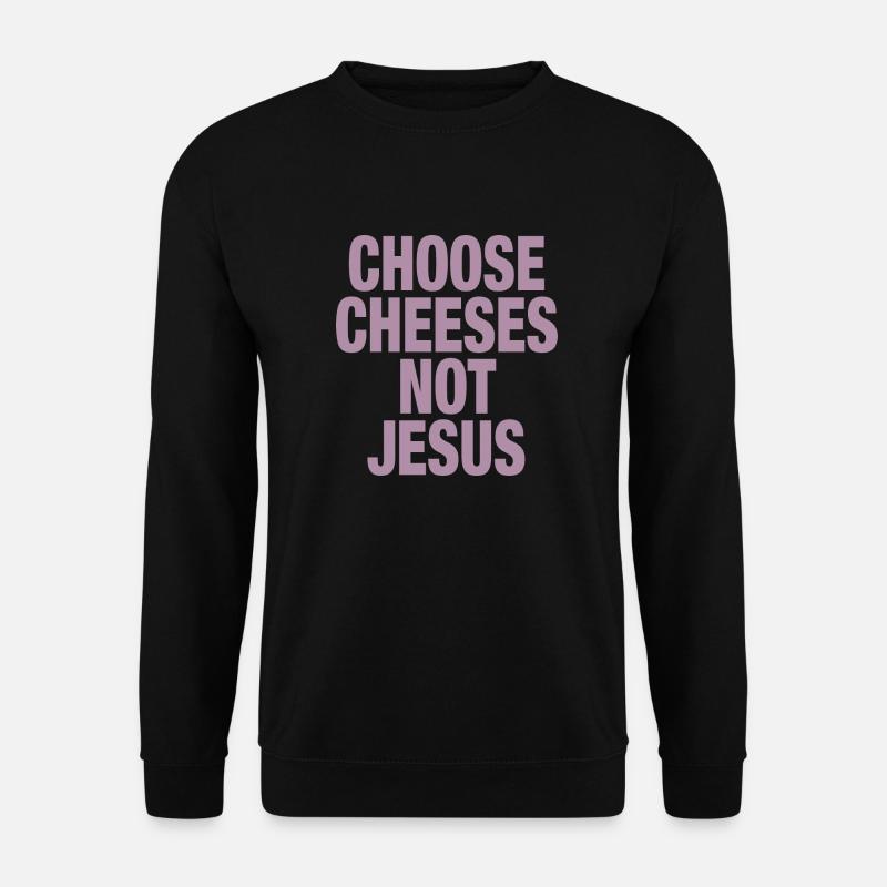 Choose Cheeses - not Jesus - Unisex Sweatshirt - black