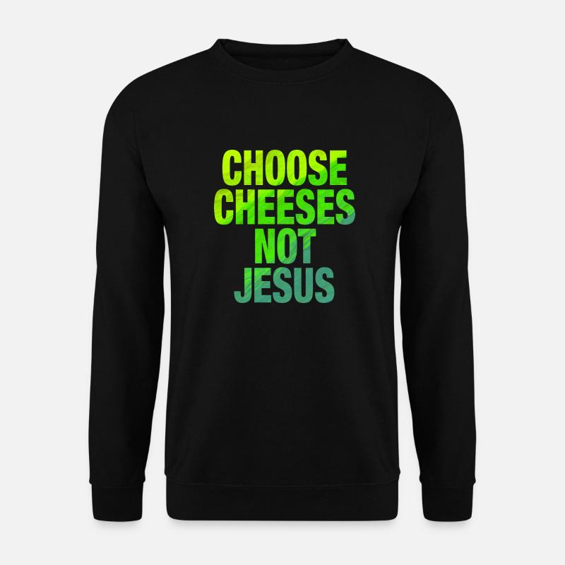 Choose Cheeses - not Jesus - Unisex Sweatshirt - black