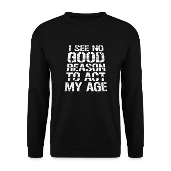 I See No Good Reason To Act My Age Funny Joke - Unisex Sweatshirt - black - Front - Alina (178cm) & Michal (187cm)