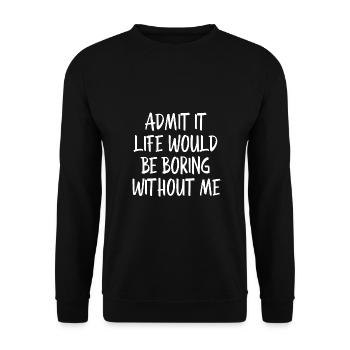 Gib zu, dass das Leben ohne mich langweilig wäre - Unisex Pullover - Schwarz - Vorne - Alina (178cm) & Michal (187cm)