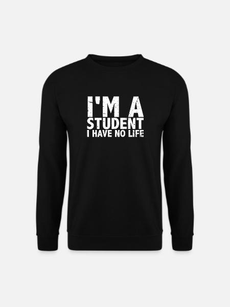 i am a student i have no life Ich bin Student - Unisex Pullover - Schwarz
