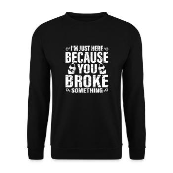 I'm Here Because You Broke Something Computer Tech - Unisex Pullover - Schwarz - Vorne - Alina (178cm) & Michal (187cm)