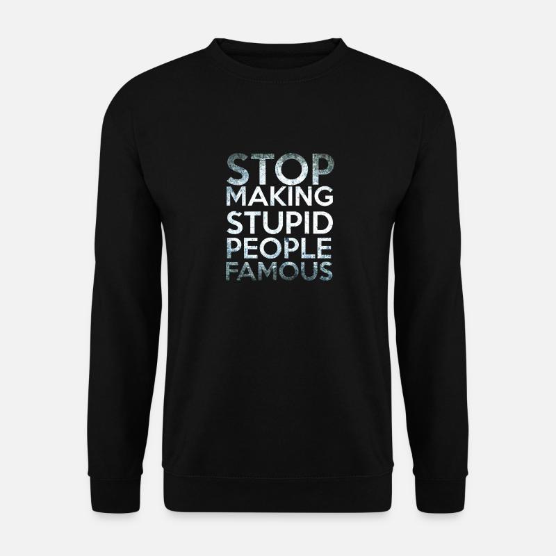 Stop making Stupid People Famous - Unisex Pullover - Schwarz