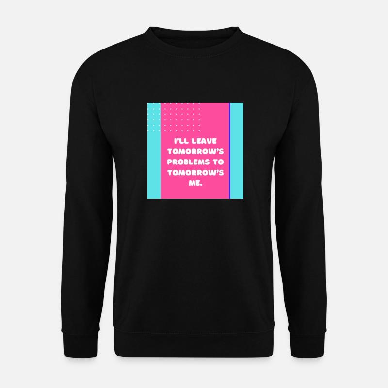 I ll leave tomorrow s problems to tomorrow s me - Sweat-shirt Unisexe - noir