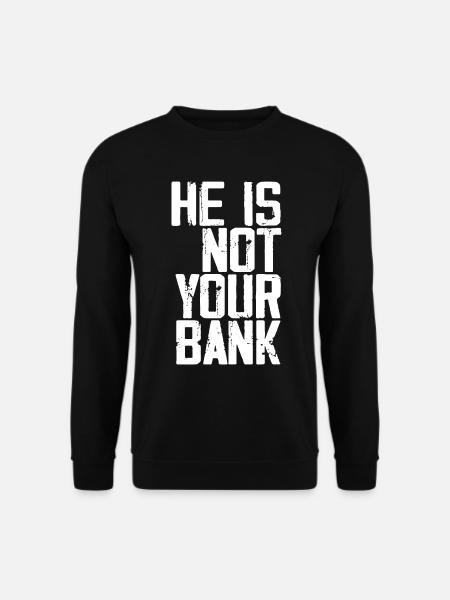He Is Not Your Bank - Unisex Sweatshirt - black