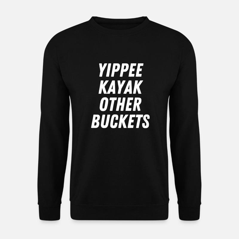 Yippee Kayak Other Buckets - Unisex Sweatshirt - black