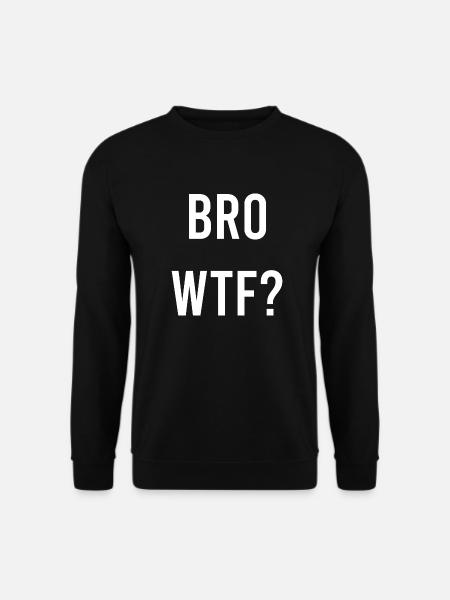 Bro wtf - Unisex Pullover - Schwarz