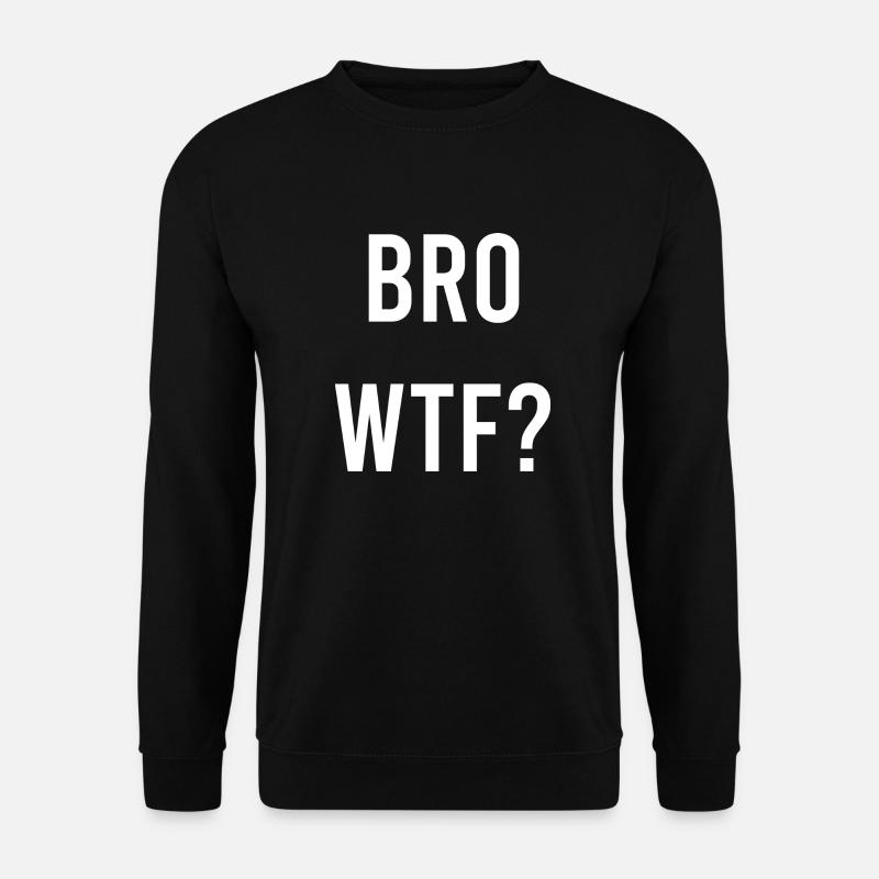 Bro wtf - Unisex Pullover - Schwarz