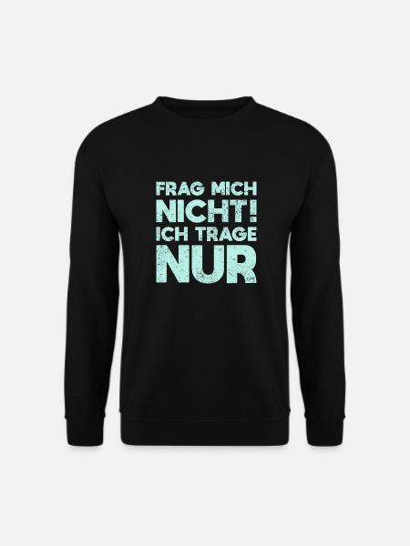Frag Mich Nicht, Ich Trage Nur - Unisex Pullover - Schwarz