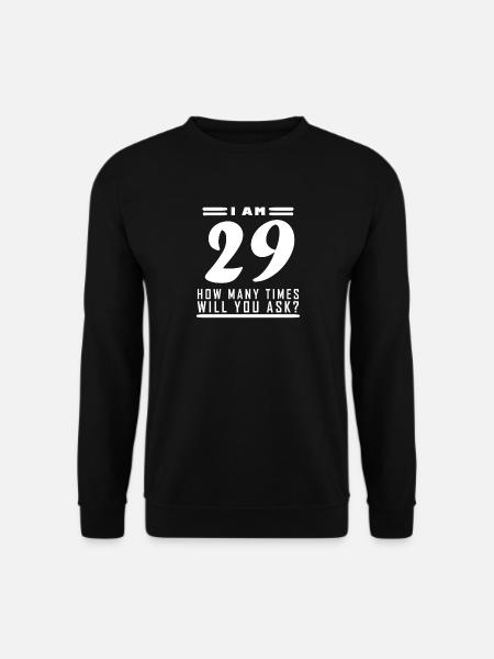 I am 29 – 29th birthday gift - Unisex Sweatshirt - black