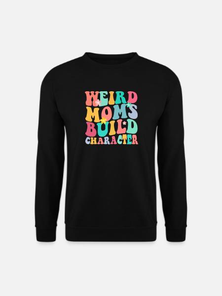 Weird Mom Builds Character - Unisex Sweatshirt - black