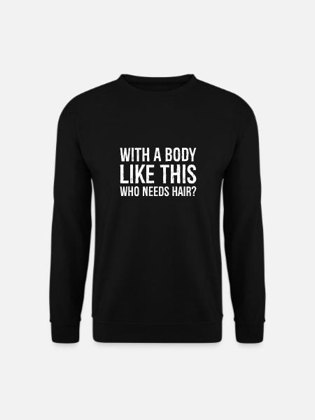With a Body Like This Who Needs Hair? - Unisex Sweatshirt - black