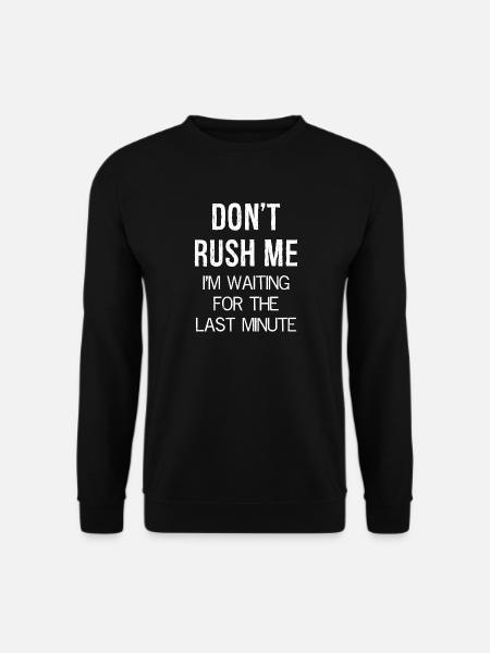 Beeile mich nicht, ich warte auf die letzte Minute - Unisex Pullover - Schwarz