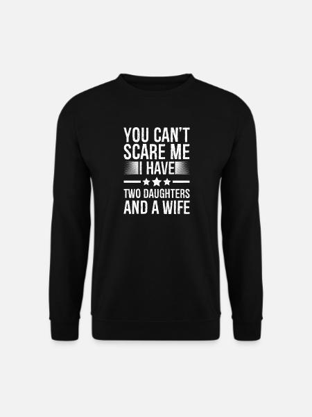 You Can't Scare Me I Have Two Daughters And A Wife - Unisex Sweatshirt - black