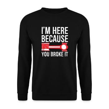 I'm here Because you broke it funny shirt - Unisex Sweatshirt - black - Front - Alina (178cm) & Michal (187cm)