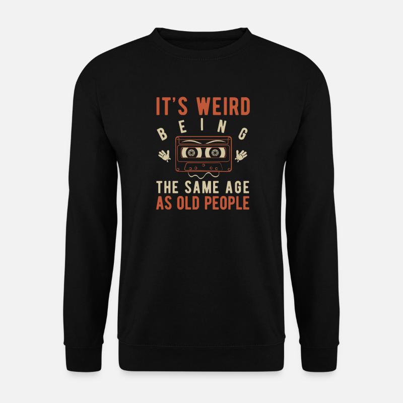 It's weird being the same age as old people - Unisex Pullover - Schwarz