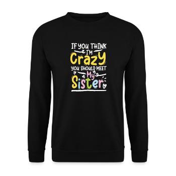 If you think i m crazy you should meet my sister - Unisex Pullover - Schwarz - Vorne - Alina (178cm) & Michal (187cm)