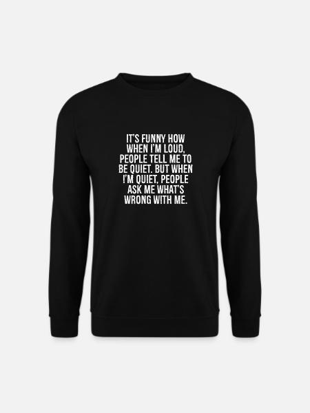 c’est drôle comme quand je suis bruyant, les gens me disent de l’être - Sweat-shirt Unisexe - noir