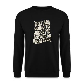 They Are Going To Judge Me Anyway So Whatever - Unisex Sweatshirt - black - Front - Alina (178cm) & Michal (187cm)