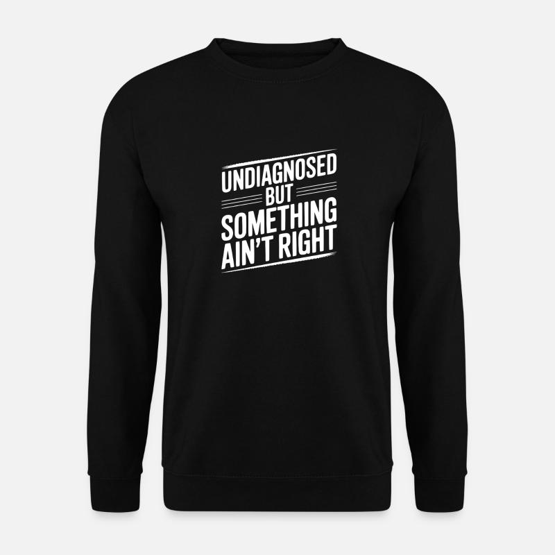 Undiagnosed but Something Ain’t Right - Unisex Sweatshirt - black