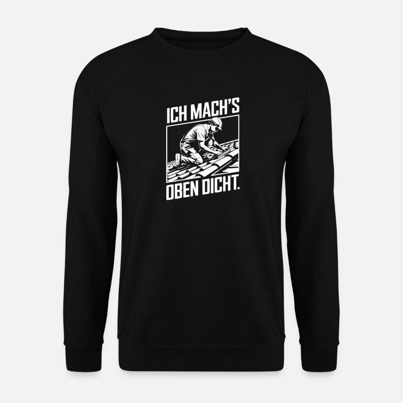 Ich Mach's Oben Dicht Handwerker Dachdecker Humor - Unisex Pullover - Schwarz