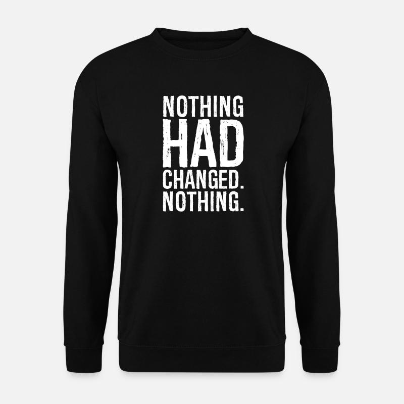 nothing had changed nothing - Unisex Sweatshirt - black