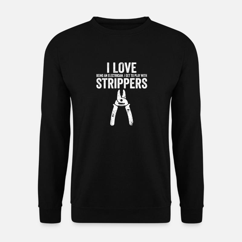 I Love Strippers Funny Electrician - Unisex Sweatshirt - black